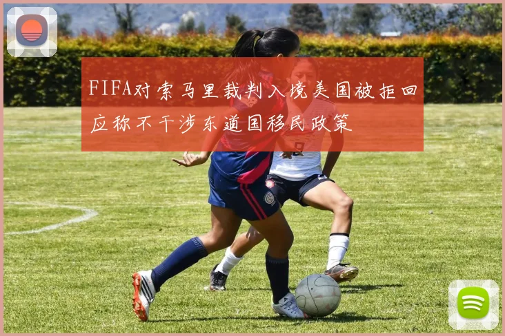 FIFA对索马里裁判入境美国被拒回应称不干涉东道国移民政策